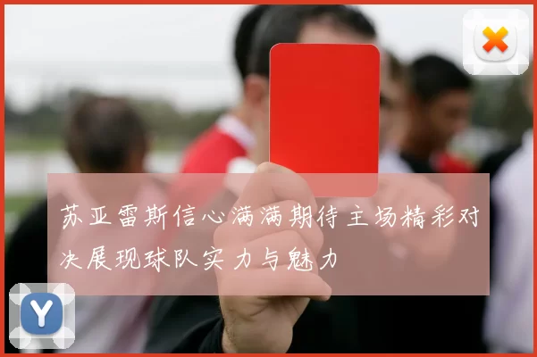 苏亚雷斯信心满满期待主场精彩对决展现球队实力与魅力